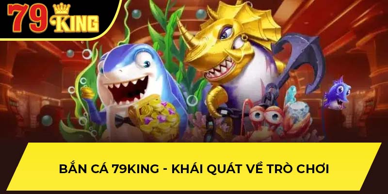 Bắn cá 79King - Khái quát về trò chơi
