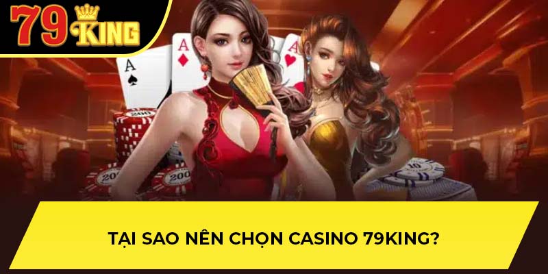 Tại sao nên chọn Casino 79King?