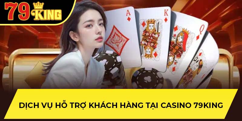 Dịch vụ hỗ trợ khách hàng tại Casino 79King