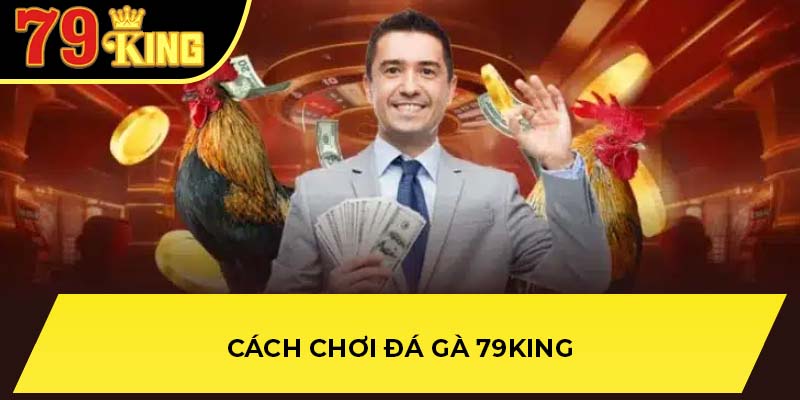 Cách chơi đá gà 79King