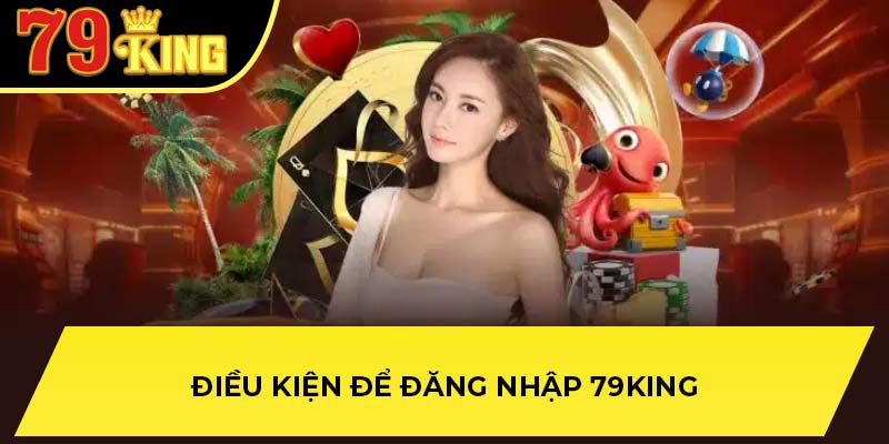 Điều kiện để đăng nhập 79King