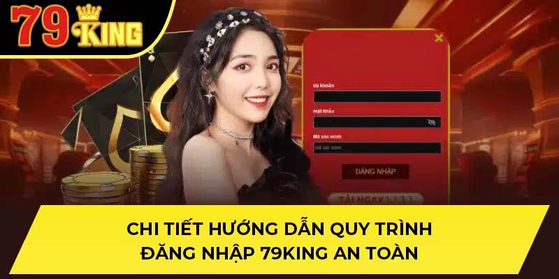 Chi tiết hướng dẫn quy trình đăng nhập 79King an toàn