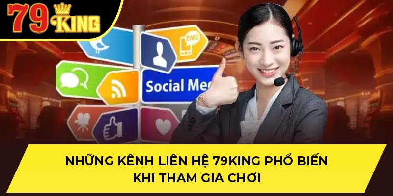 Những kênh liên hệ 79King phổ biến khi tham gia chơi