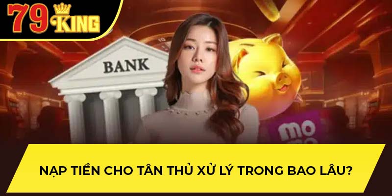 Nạp tiền cho tân thủ xử lý trong bao lâu?