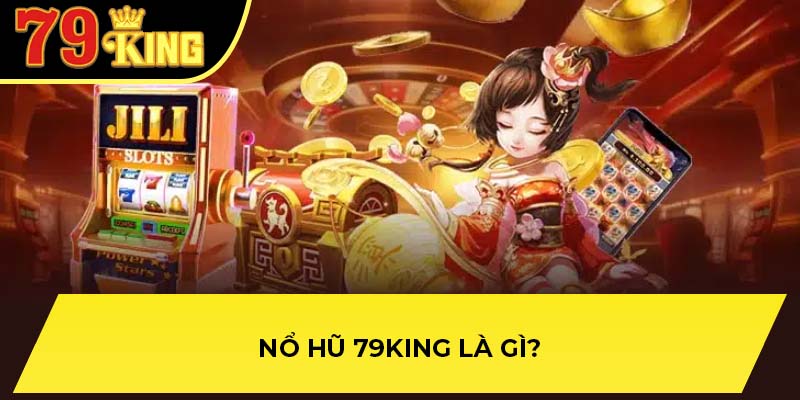 Nổ hũ 79King là gì?