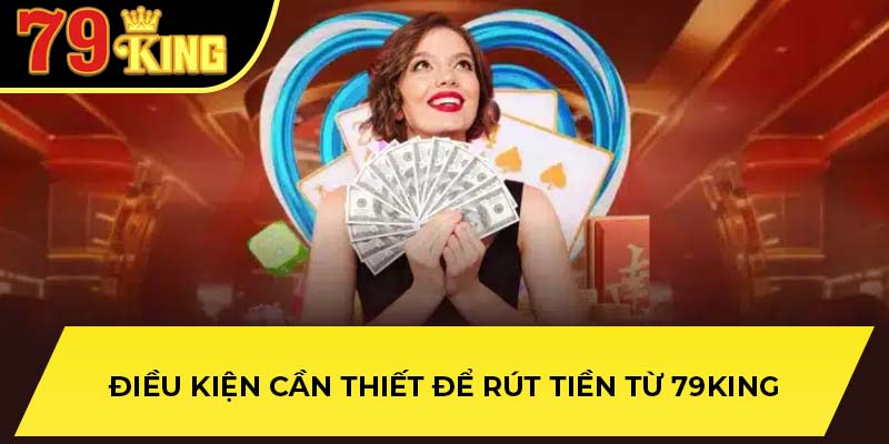 Điều kiện cần thiết để rút tiền từ 79King