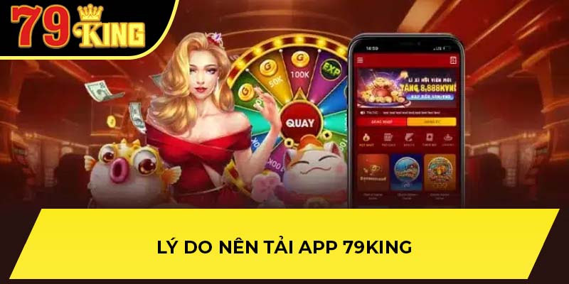 Lý do nên tải app 79King