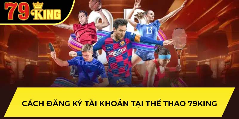 Cách đăng ký tài khoản tại thể thao 79King