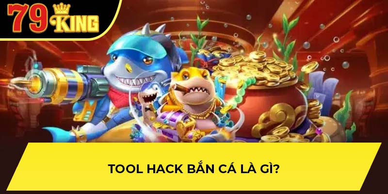 Tool hack bắn cá là gì?