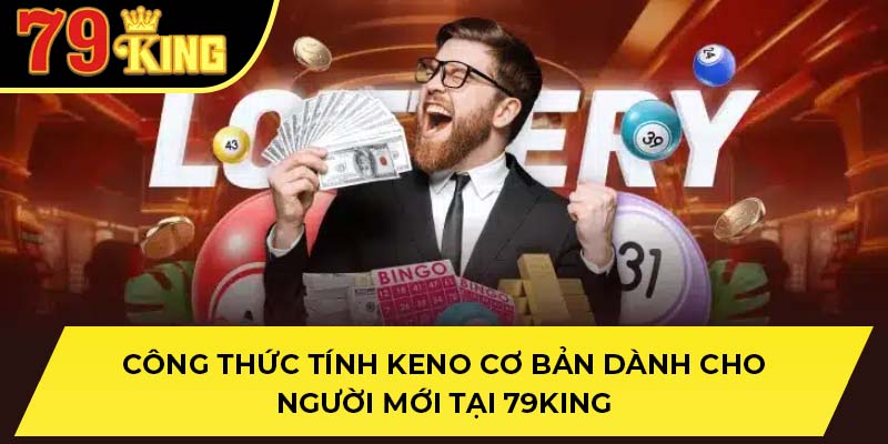 Công Thức Tính Keno Cơ Bản Dành Cho Người Mới Tại 79KING