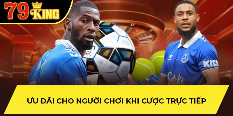Ưu đãi cho người chơi khi cược trực tiếp