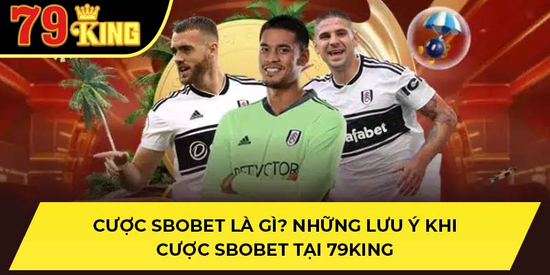Cược Sbobet Là Gì? Những Lưu Ý Khi Cược Sbobet Tại 79KING
