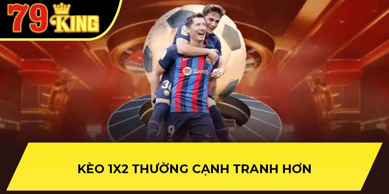 Kèo 1x2 thường cạnh tranh hơn