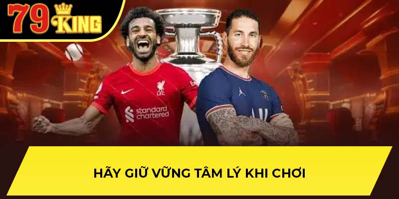 Hãy giữ vững tâm lý khi chơi