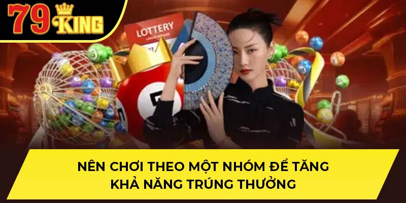 Nên chơi theo một nhóm để tăng khả năng trúng thưởng