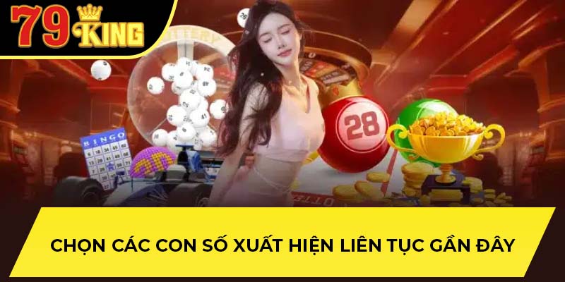 Chọn các con số xuất hiện liên tục gần đây