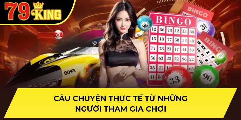 Câu chuyện thực tế từ những người tham gia chơi