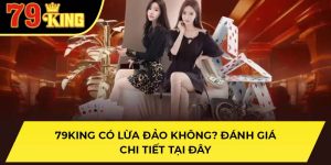 79KING Có Lừa Đảo Không? Đánh Giá Chi Tiết Tại Đây