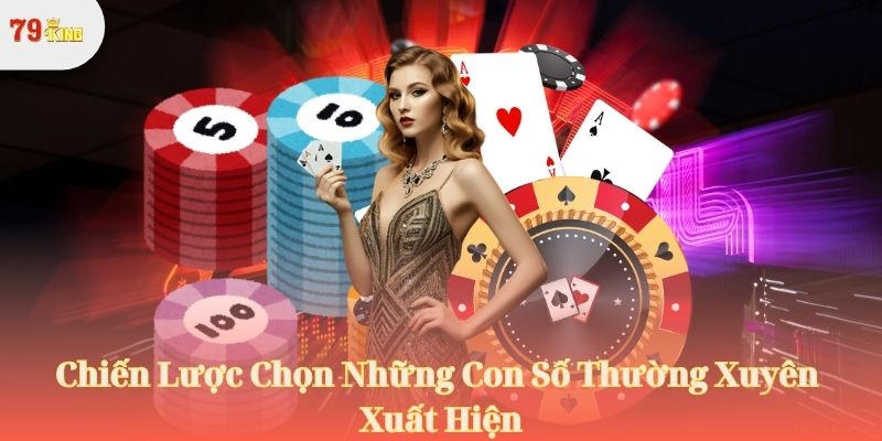 Chiến Lược Chọn Những Con Số Thường Xuyên Xuất Hiện