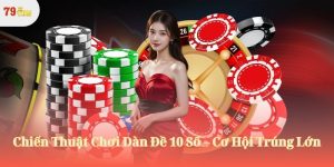 Chiến Thuật Chơi Dàn Đề 10 Số – Cơ Hội Trúng Lớn