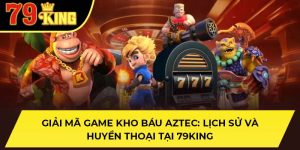 Giải Mã Game Kho Báu Aztec: Lịch Sử Và Huyền Thoại Tại 79KING