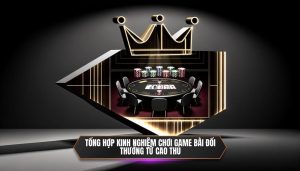 Tổng hợp kinh nghiệm chơi game bài đổi thưởng từ cao thủ