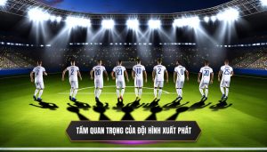 Tầm quan trọng của đội hình xuất phát